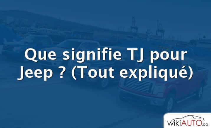 Que signifie TJ pour Jeep ?  (Tout expliqué)